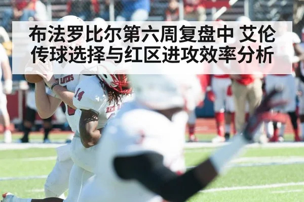 布法罗比尔第六周复盘中 艾伦传球选择与红区进攻效率分析