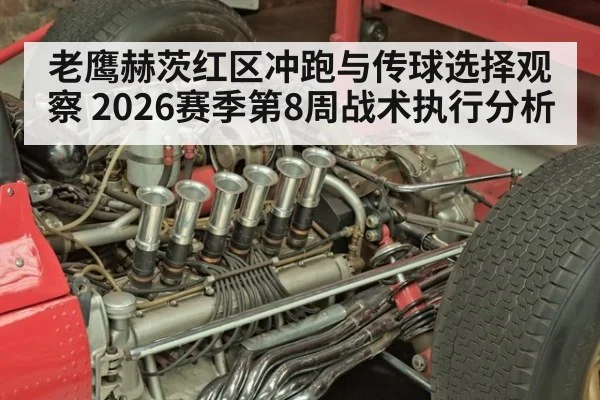 老鹰赫茨红区冲跑与传球选择观察 2026赛季第8周战术执行分析